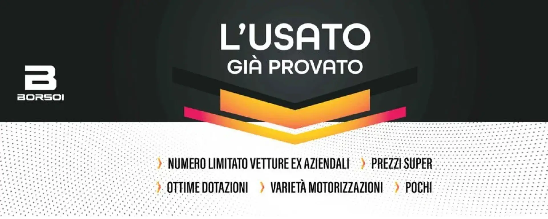 Vieni a scoprire l’usato “già provato” Borsoi